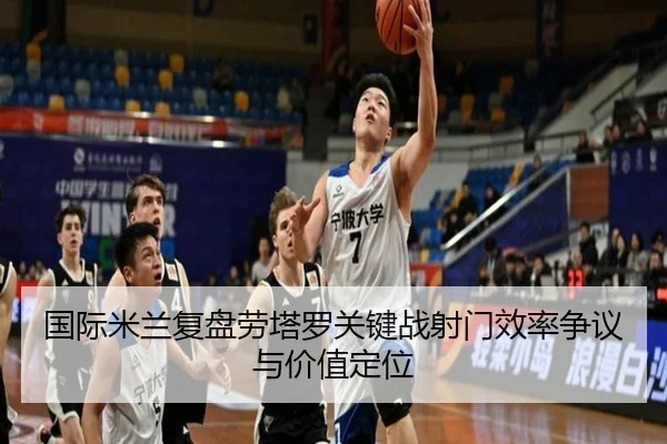 国际米兰复盘劳塔罗关键战射门效率争议与价值定位