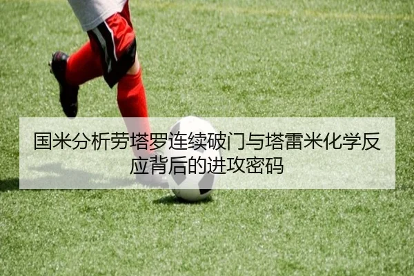 国米分析劳塔罗连续破门与塔雷米化学反应背后的进攻密码